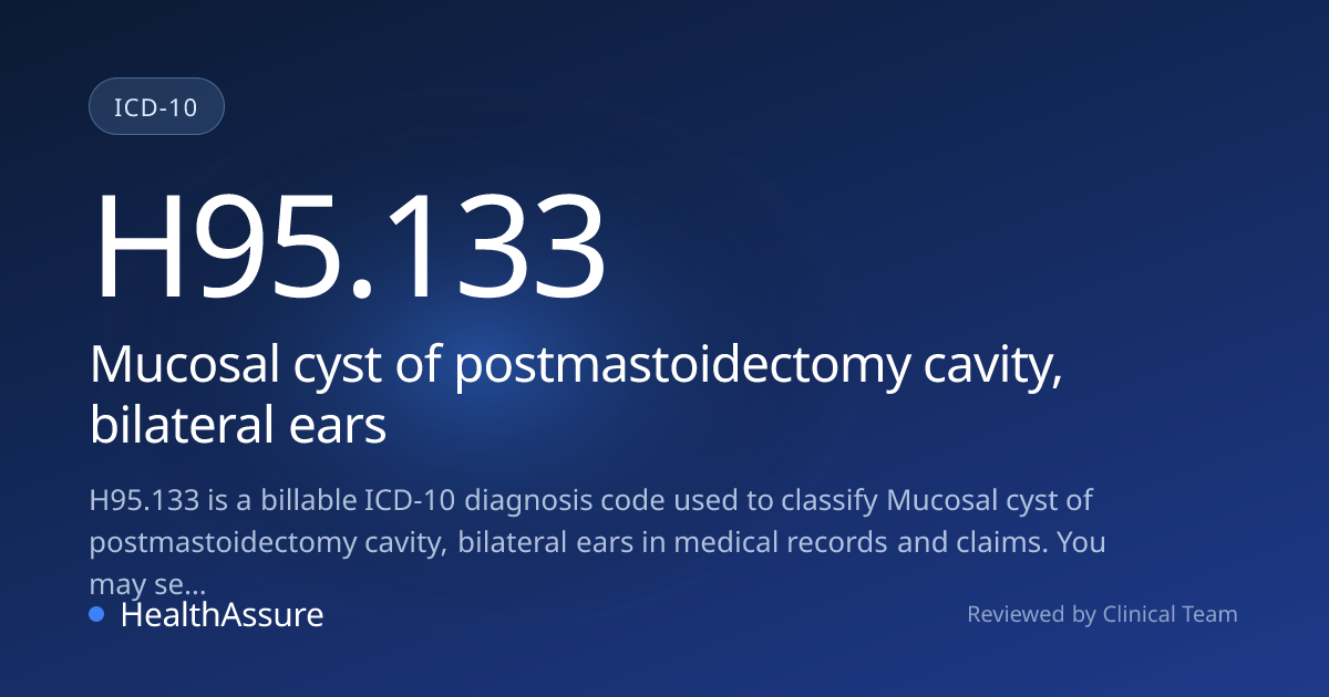 ICD-10 Code H95.133 for Mucosal cyst of postmastoidectomy cavity ...